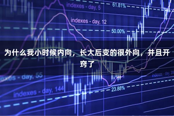 为什么我小时候内向,长大后变的很外向,并且开窍了